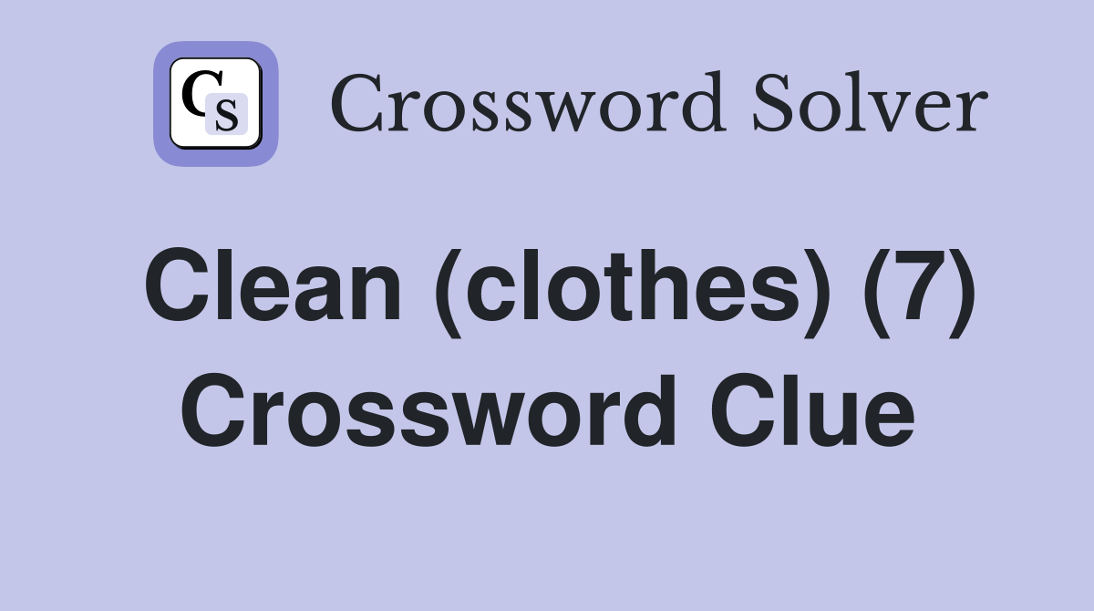 Clean (clothes) (7) Crossword Clue Answers Crossword Solver